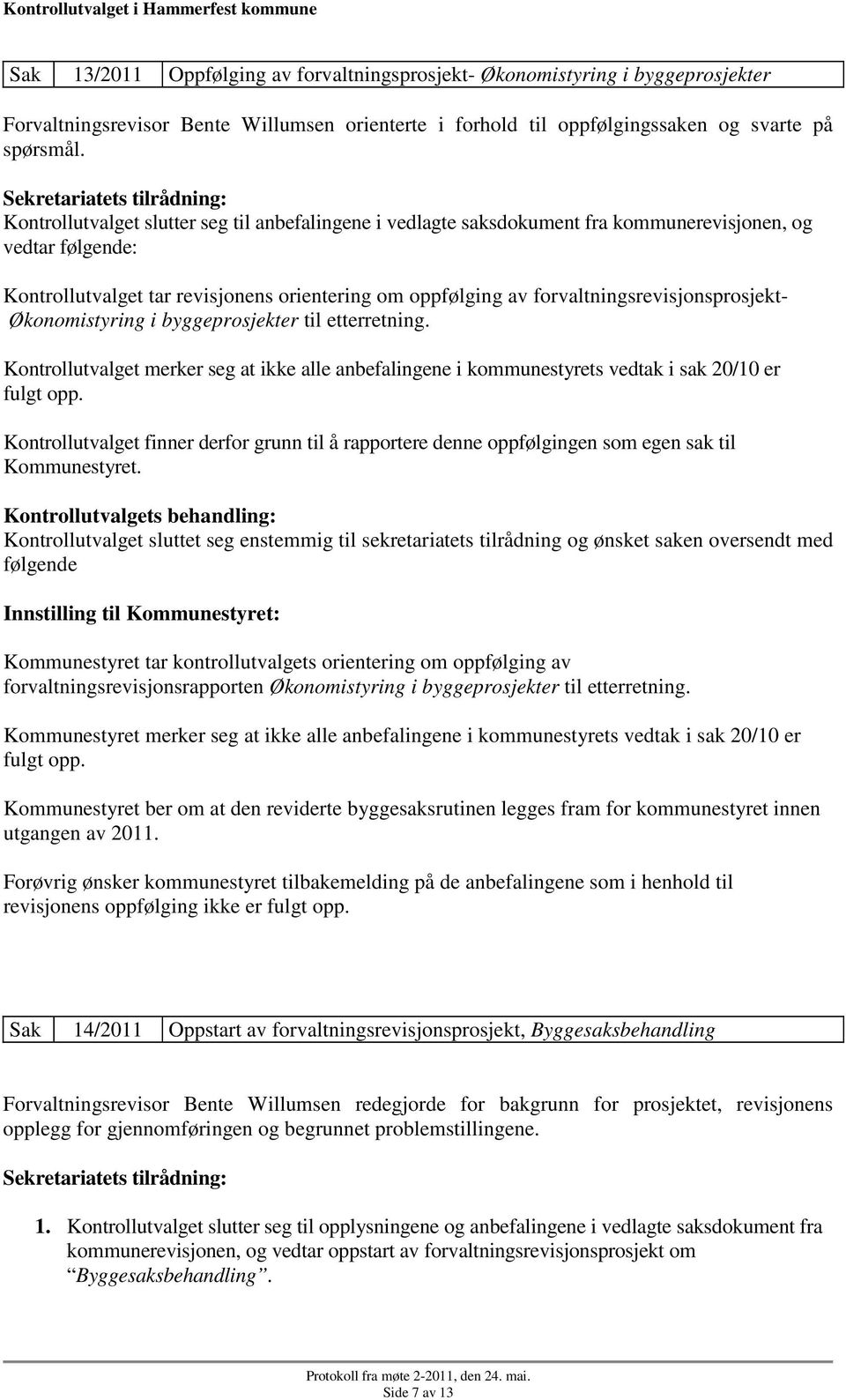 forvaltningsrevisjonsprosjekt- Økonomistyring i byggeprosjekter til etterretning. Kontrollutvalget merker seg at ikke alle anbefalingene i kommunestyrets vedtak i sak 20/10 er fulgt opp.