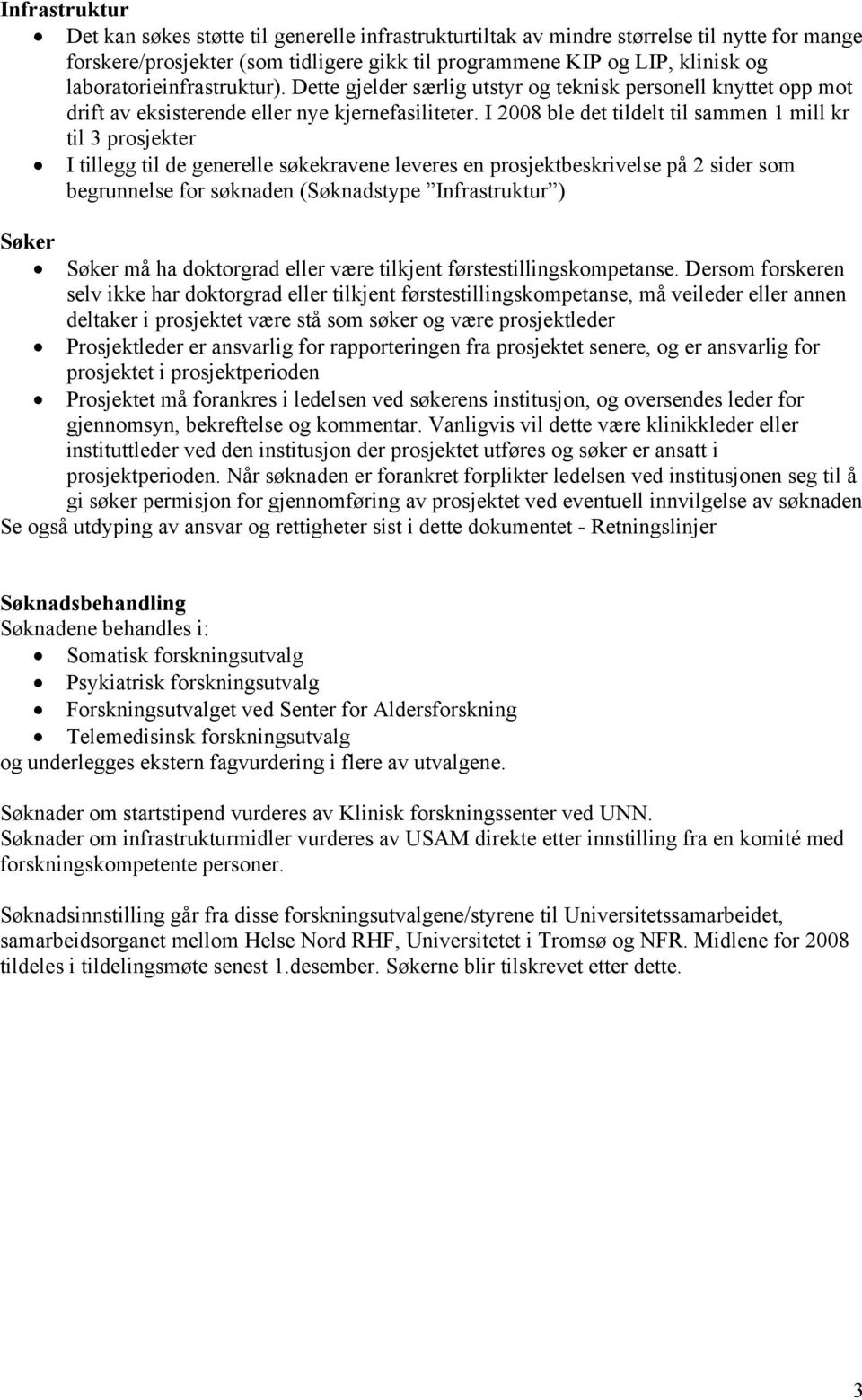 I 2008 ble det tildelt til sammen 1 mill kr til 3 prosjekter I tillegg til de generelle søkekravene leveres en prosjektbeskrivelse på 2 sider som begrunnelse for søknaden (Søknadstype Infrastruktur )