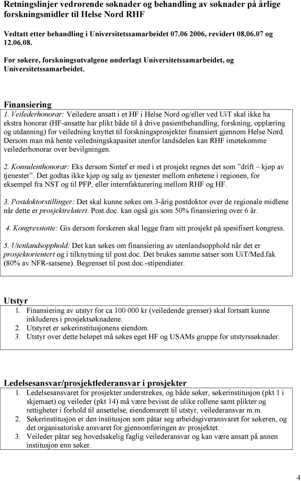 Veilederhonorar: Veiledere ansatt i et HF i Helse Nord og/eller ved UiT skal ikke ha ekstra honorar (HF-ansatte har plikt både til å drive pasientbehandling, forskning, opplæring og utdanning) for