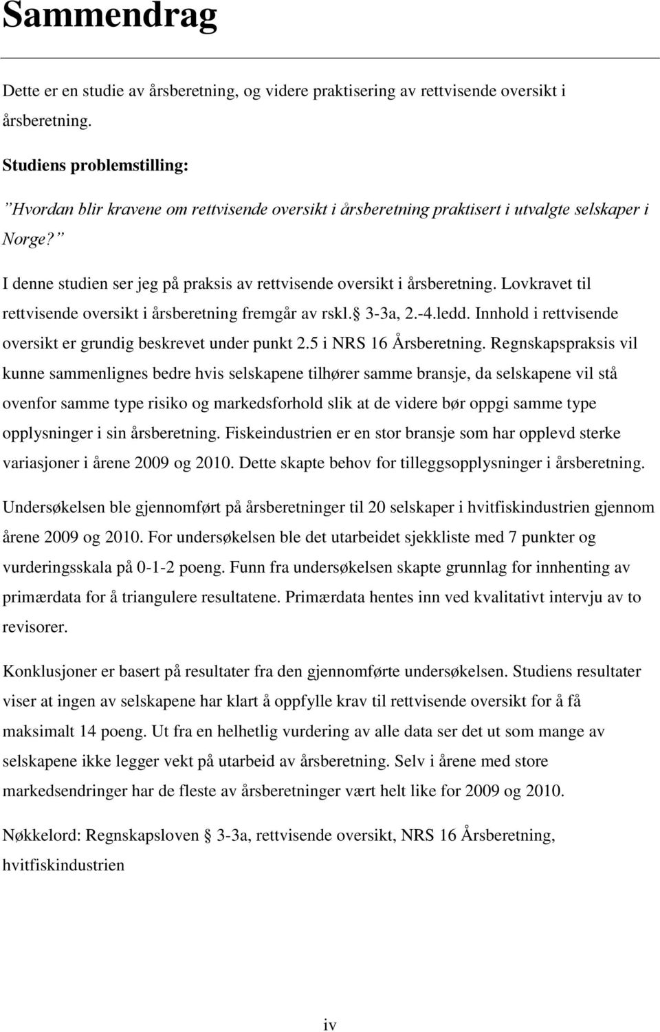 I denne studien ser jeg på praksis av rettvisende oversikt i årsberetning. Lovkravet til rettvisende oversikt i årsberetning fremgår av rskl. 3-3a, 2.-4.ledd.