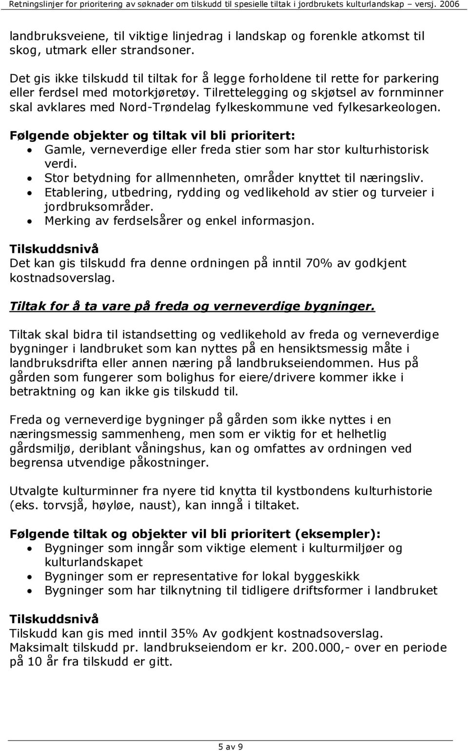 Tilrettelegging og skjøtsel av fornminner skal avklares med Nord-Trøndelag fylkeskommune ved fylkesarkeologen.