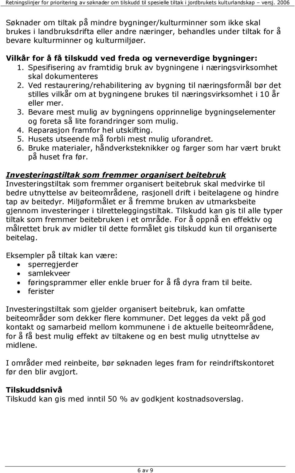 Ved restaurering/rehabilitering av bygning til næringsformål bør det stilles vilkår om at bygningene brukes til næringsvirksomhet i 10 år eller mer. 3.