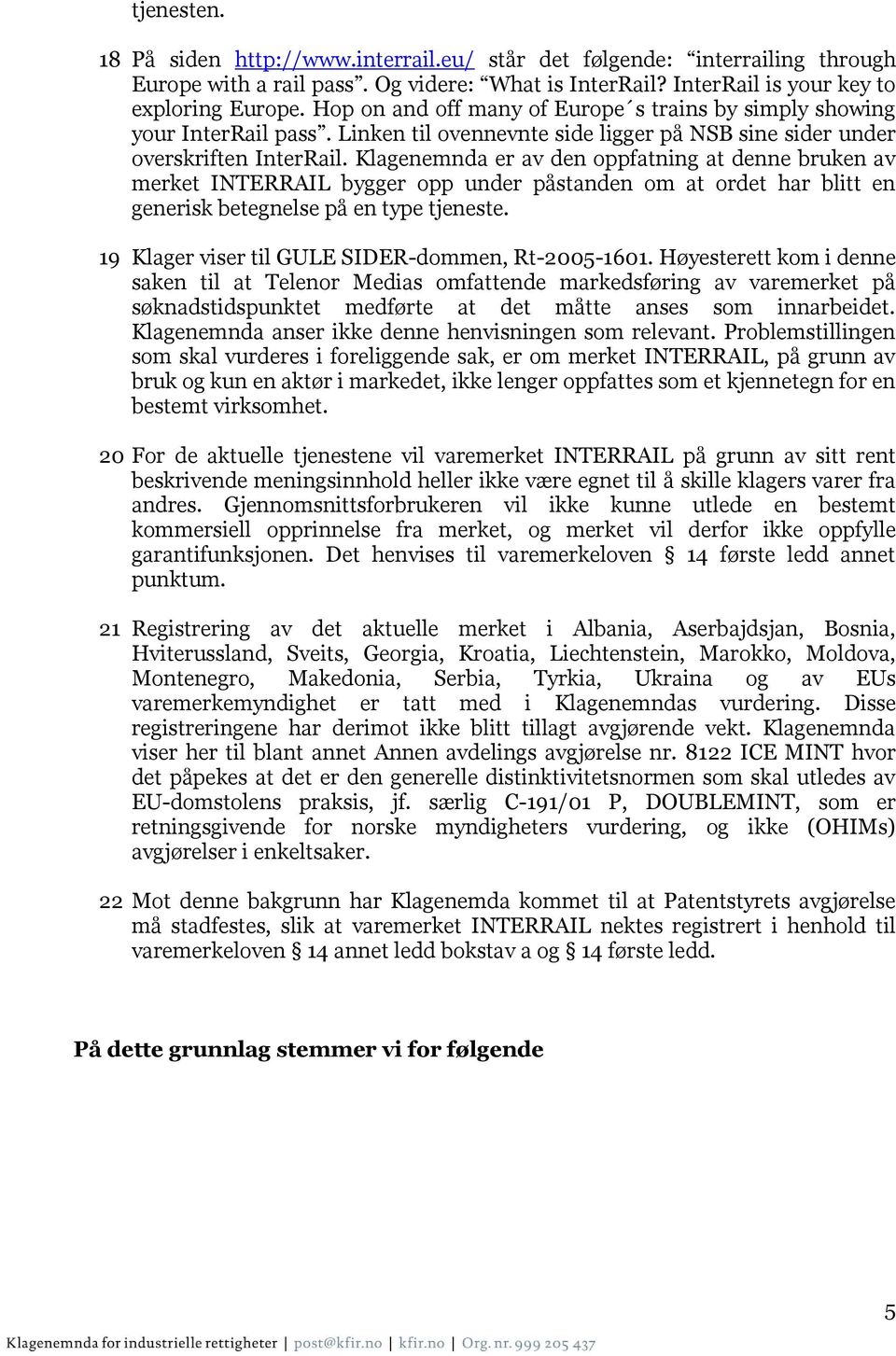 Klagenemnda er av den oppfatning at denne bruken av merket INTERRAIL bygger opp under påstanden om at ordet har blitt en generisk betegnelse på en type tjeneste.