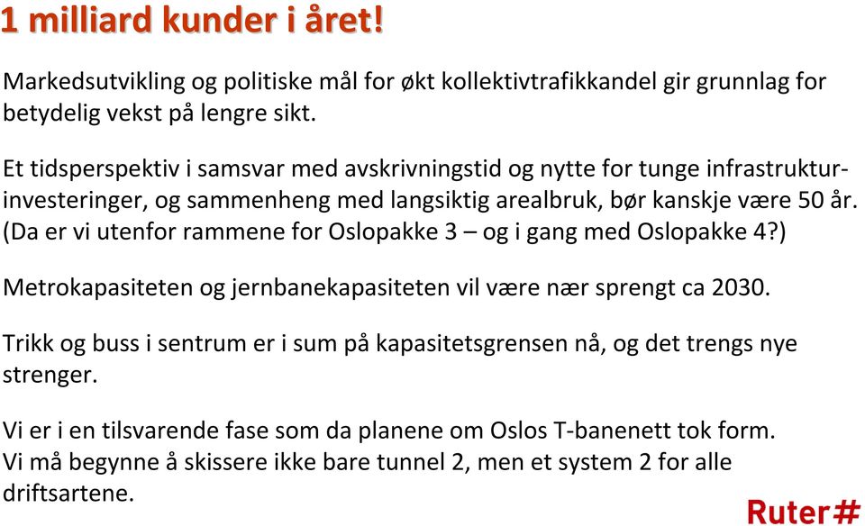 (Da er vi utenfor rammene for Oslopakke 3 og i gang med Oslopakke 4?) Metrokapasiteten og jernbanekapasiteten vil være nær sprengt ca 2030.