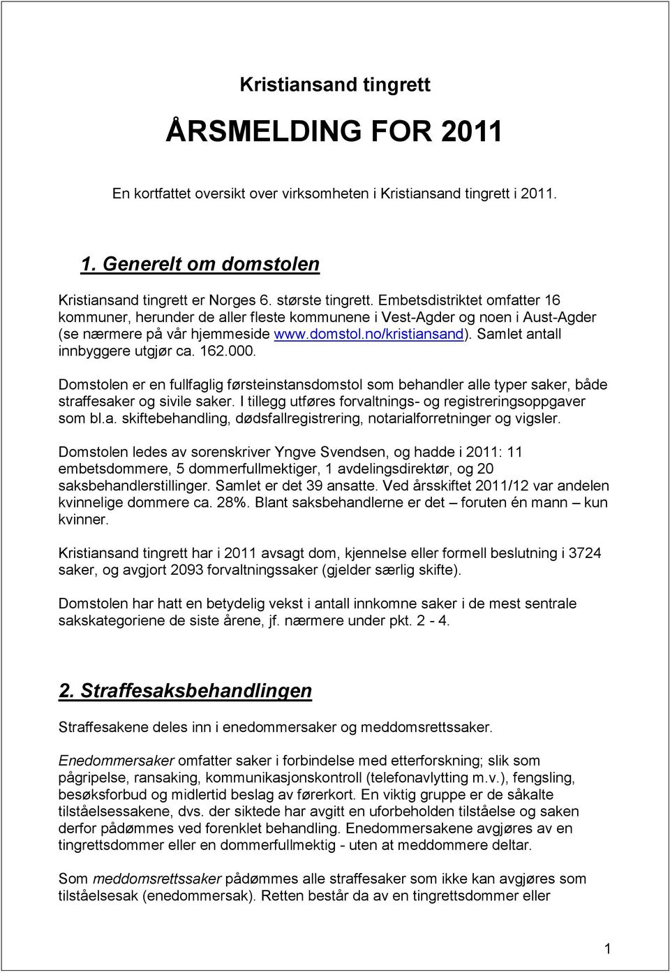 Samlet antall innbyggere utgjør ca. 162.000. Domstolen er en fullfaglig førsteinstansdomstol som behandler alle typer saker, både straffesaker og sivile saker.