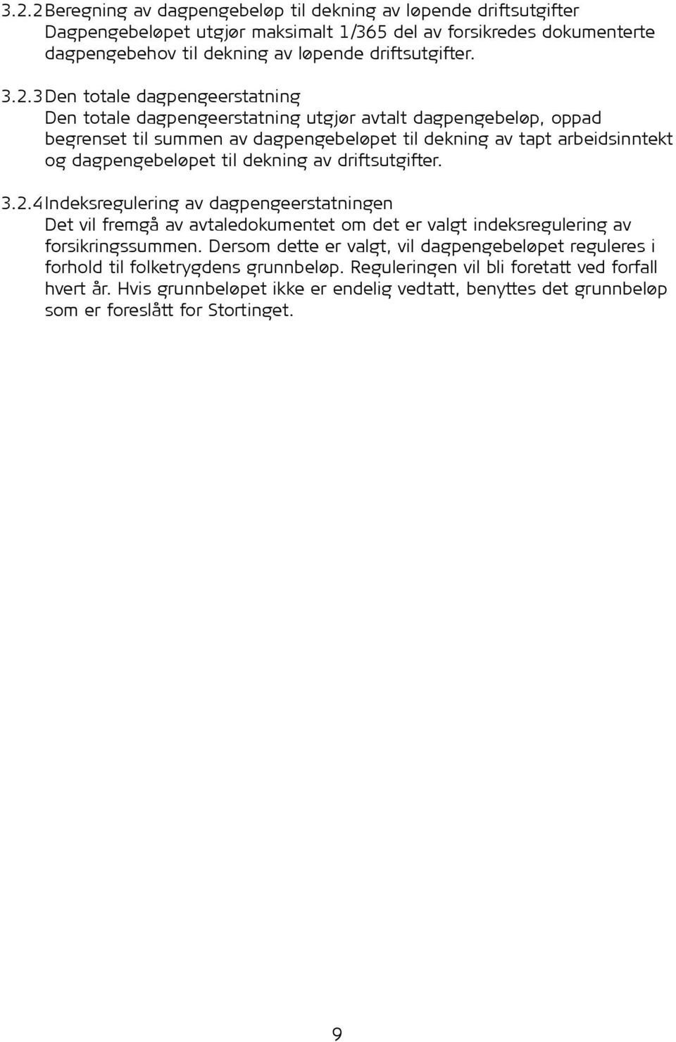 dekning av driftsutgifter. 3.2.4 Indeksregulering av dagpengeerstatningen Det vil fremgå av avtaledokumentet om det er valgt indeksregulering av forsikringssummen.