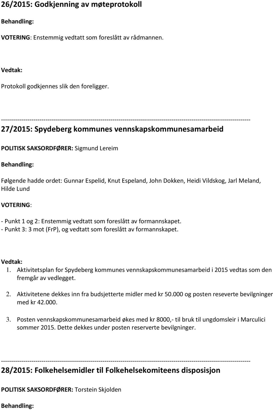 VOTERING: - Punkt 1 og 2: Enstemmig vedtatt som foreslått av formannskapet. - Punkt 3: 3 mot (FrP), og vedtatt som foreslått av formannskapet. 1. Aktivitetsplan for Spydeberg kommunes vennskapskommunesamarbeid i 2015 vedtas som den fremgår av vedlegget.