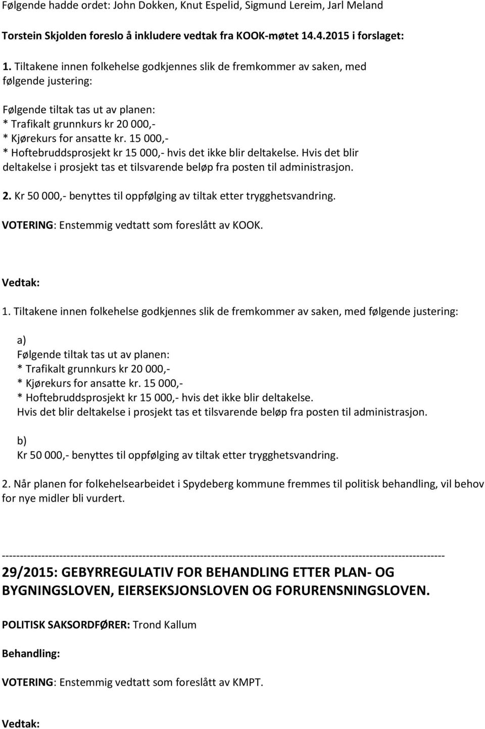 15 000,- * Hoftebruddsprosjekt kr 15 000,- hvis det ikke blir deltakelse. Hvis det blir deltakelse i prosjekt tas et tilsvarende beløp fra posten til administrasjon. 2.