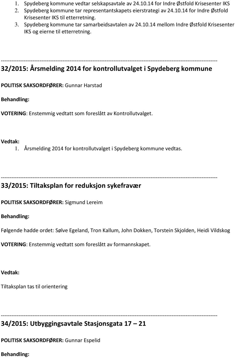 32/2015: Årsmelding 2014 for kontrollutvalget i Spydeberg kommune POLITISK SAKSORDFØRER: Gunnar Harstad VOTERING: Enstemmig vedtatt som foreslått av Kontrollutvalget. 1.