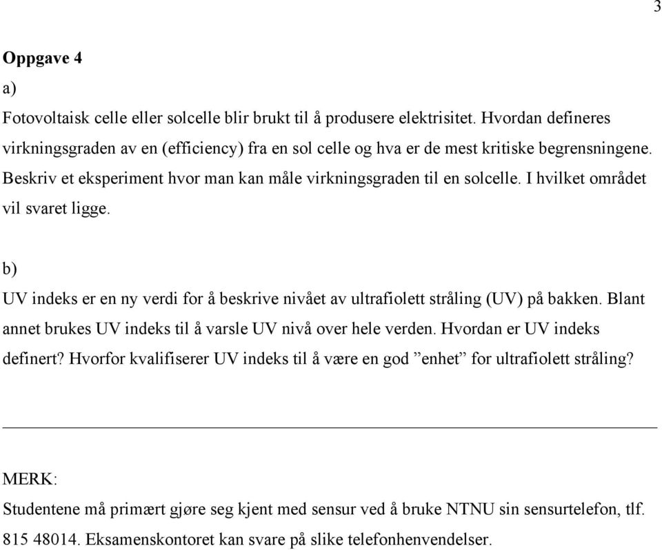 I hvilket området vil svaret ligge. UV indeks er en ny verdi for å beskrive nivået av ultrafiolett stråling (UV) på bakken.