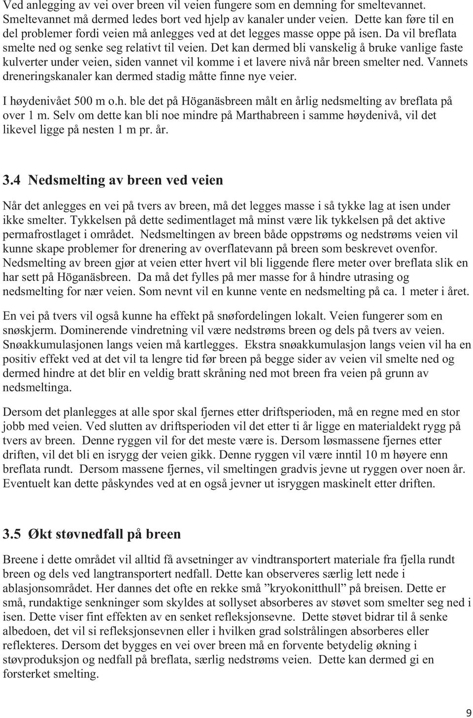 Det kan dermed bli vanskelig å bruke vanlige faste kulverter under veien, siden vannet vil komme i et lavere nivå når breen smelter ned.