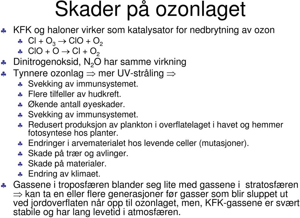 Endringer i arvematerialet hos levende celler (mutasjoner). Skade på trær og avlinger. Skade på materialer. Endring av klimaet.