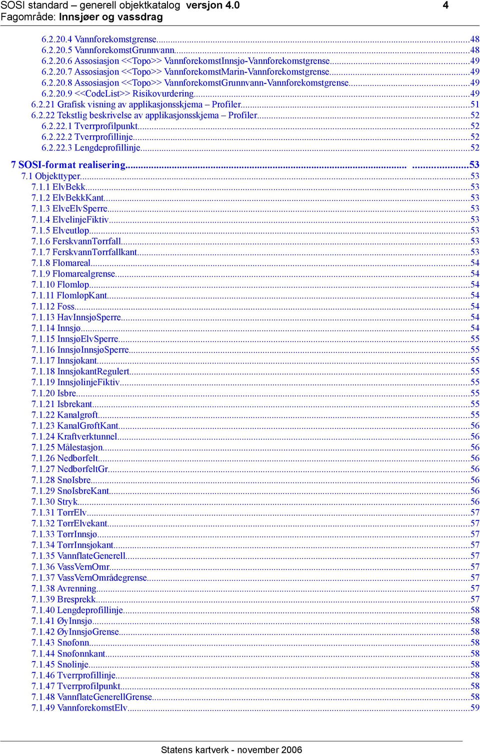 ..51 6.2.22 Tekstlig beskrivelse av applikasjonsskjema Profiler...52 6.2.22.1 Tverrprofilpunkt...52 6.2.22.2 Tverrprofillinje...52 6.2.22.3 Lengdeprofillinje...52 7 SOSI-format realisering......53 7.