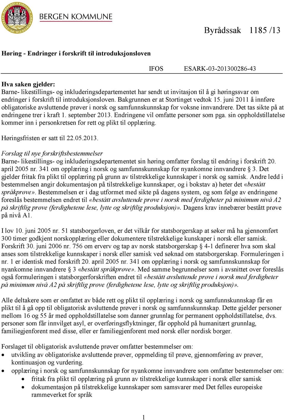 juni 2011 å innføre obligatoriske avsluttende prøver i norsk og samfunnskunnskap for voksne innvandrere. Det tas sikte på at endringene trer i kraft 1. september 2013.