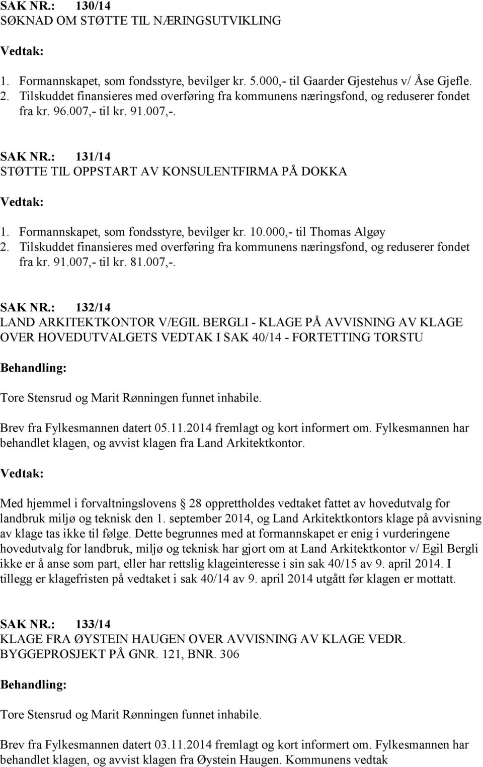 Formannskapet, som fondsstyre, bevilger kr. 10.000,- til Thomas Algøy 2. Tilskuddet finansieres med overføring fra kommunens næringsfond, og reduserer fondet fra kr. 91.007,- til kr. 81.007,-. SAK NR.