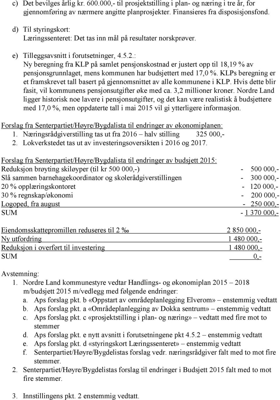 : Ny beregning fra KLP på samlet pensjonskostnad er justert opp til 18,19 % av pensjonsgrunnlaget, mens kommunen har budsjettert med 17,0 %.