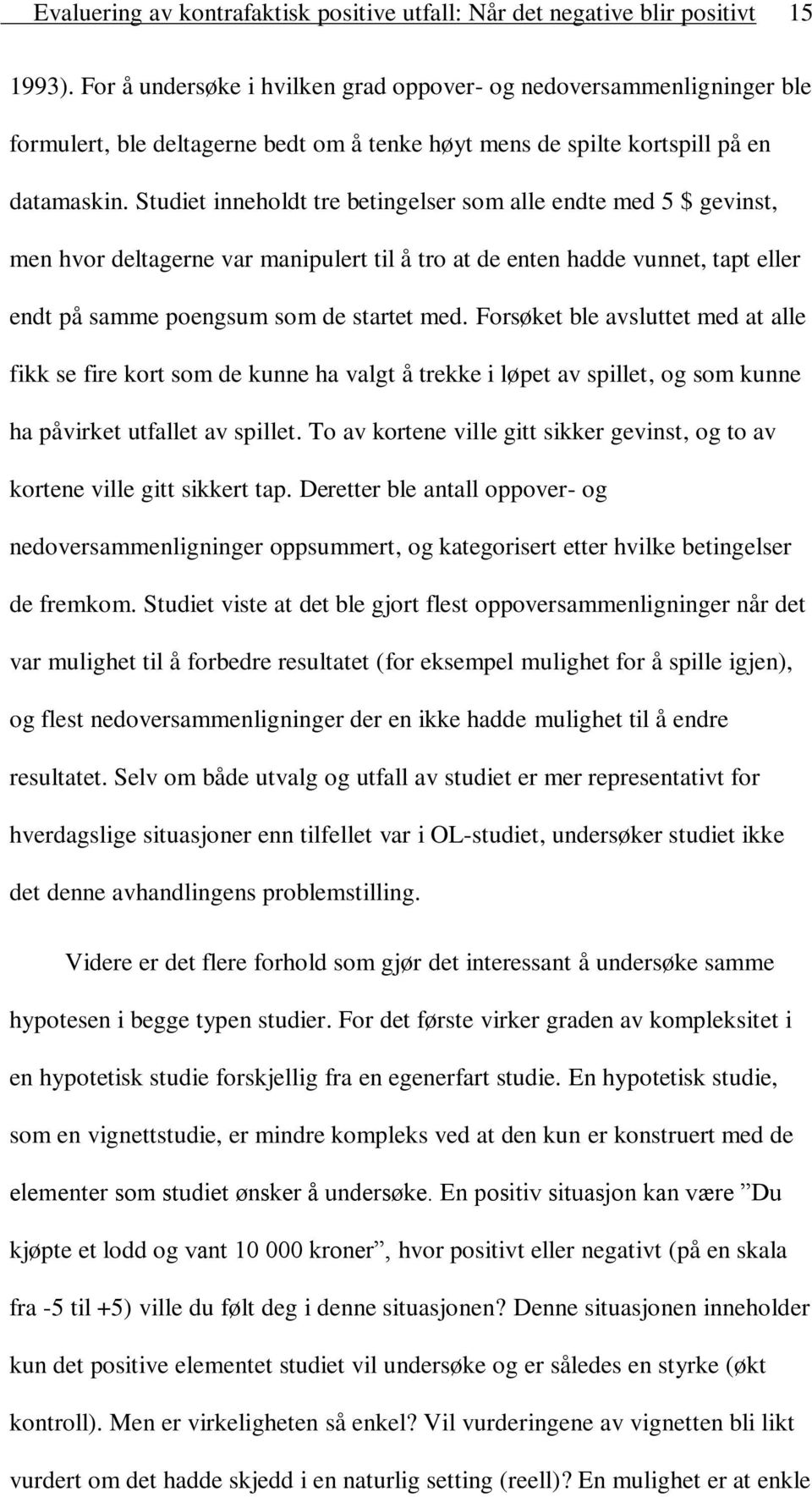 Studiet inneholdt tre betingelser som alle endte med 5 $ gevinst, men hvor deltagerne var manipulert til å tro at de enten hadde vunnet, tapt eller endt på samme poengsum som de startet med.