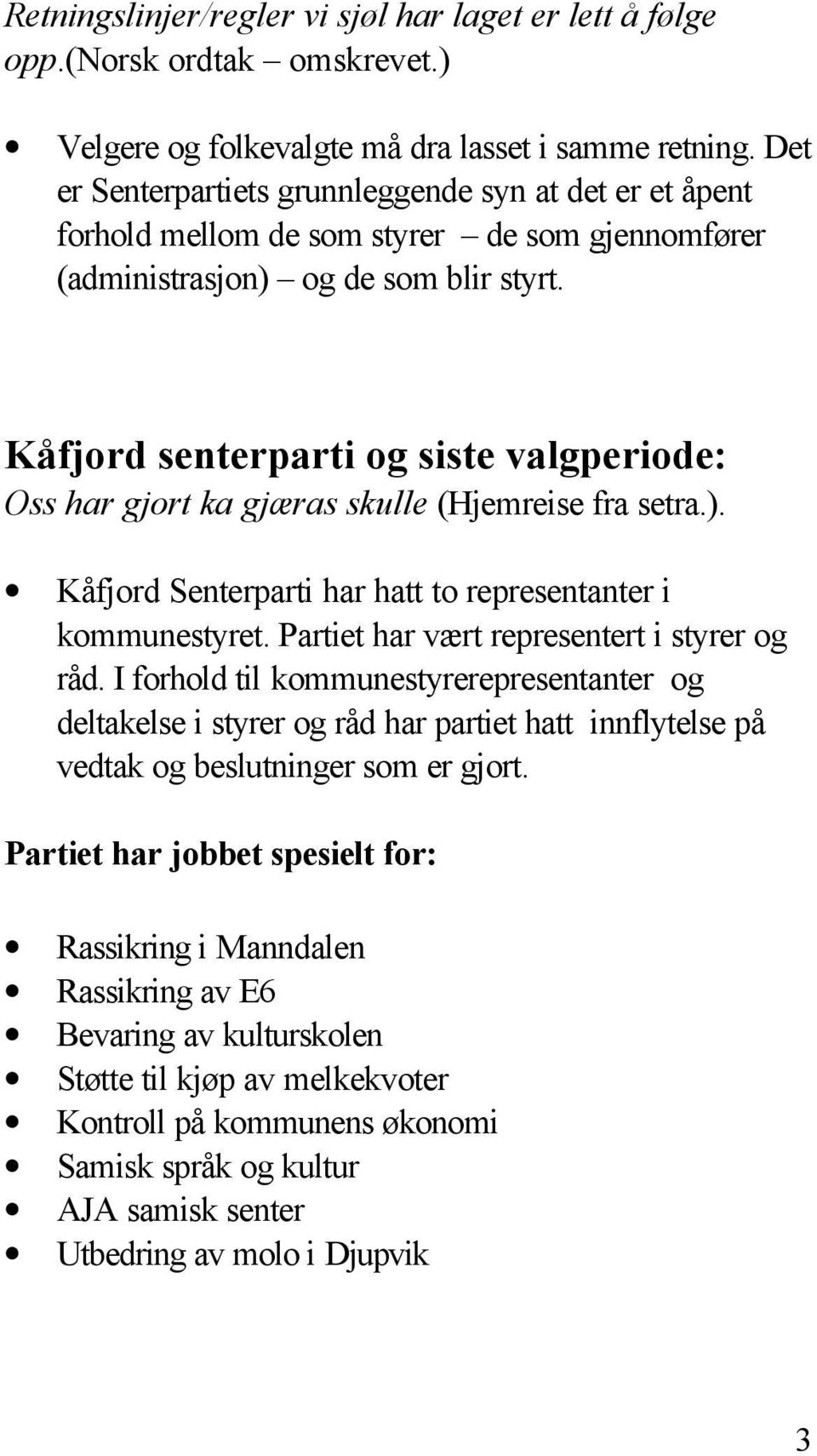 Kåfjord senterparti og siste valgperiode: Oss har gjort ka gjæras skulle (Hjemreise fra setra.). Kåfjord Senterparti har hatt to representanter i kommunestyret.