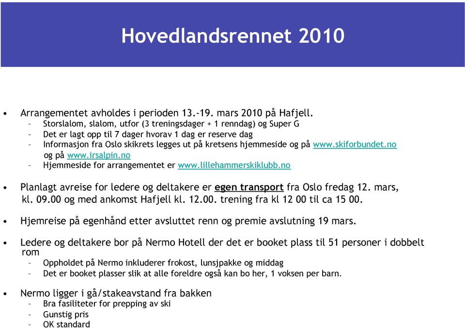 skiforbundet.no og på www.irsalpin.no Hjemmeside for arrangementet er www.lillehammerskiklubb.no Planlagt avreise for ledere og deltakere er egen transport fra Oslo fredag 12. mars, kl. 09.