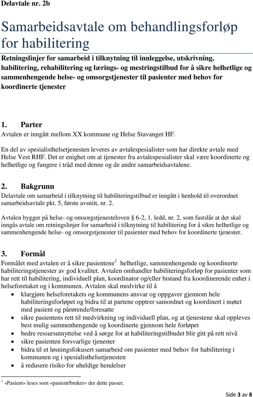 sikre helhetlige og sammenhengende helse- og omsorgstjenester til pasienter med behov for koordinerte tjenester 1. Parter Avtalen er inngått mellom XX kommune og Helse Stavanger HF.