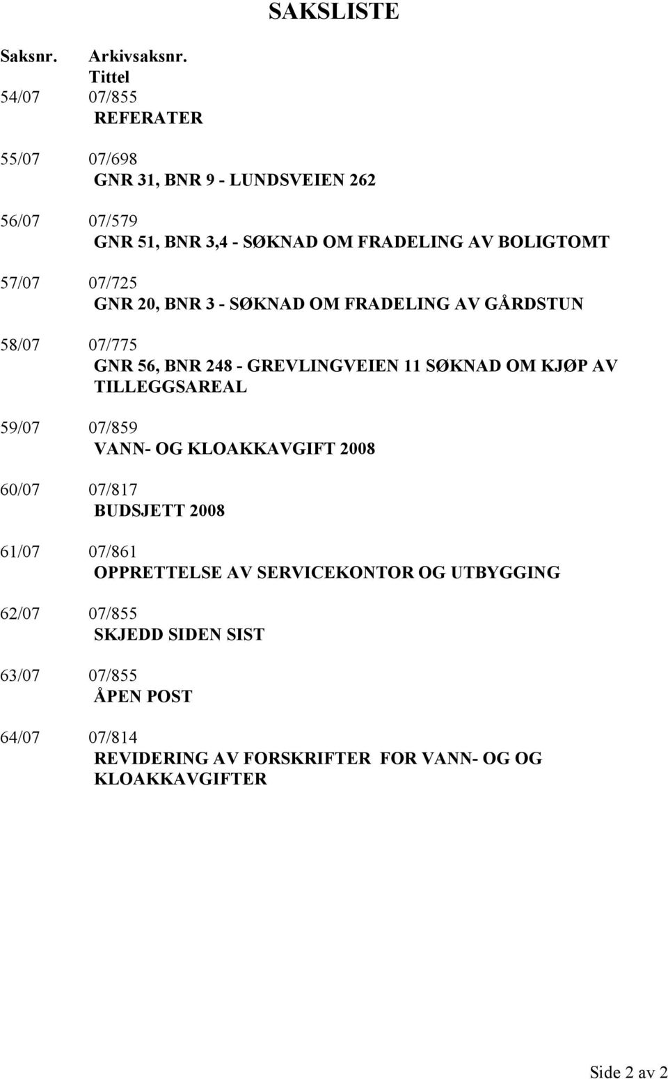 57/07 07/725 GNR 20, BNR 3 - SØKNAD OM FRADELING AV GÅRDSTUN 58/07 07/775 GNR 56, BNR 248 - GREVLINGVEIEN 11 SØKNAD OM KJØP AV TILLEGGSAREAL