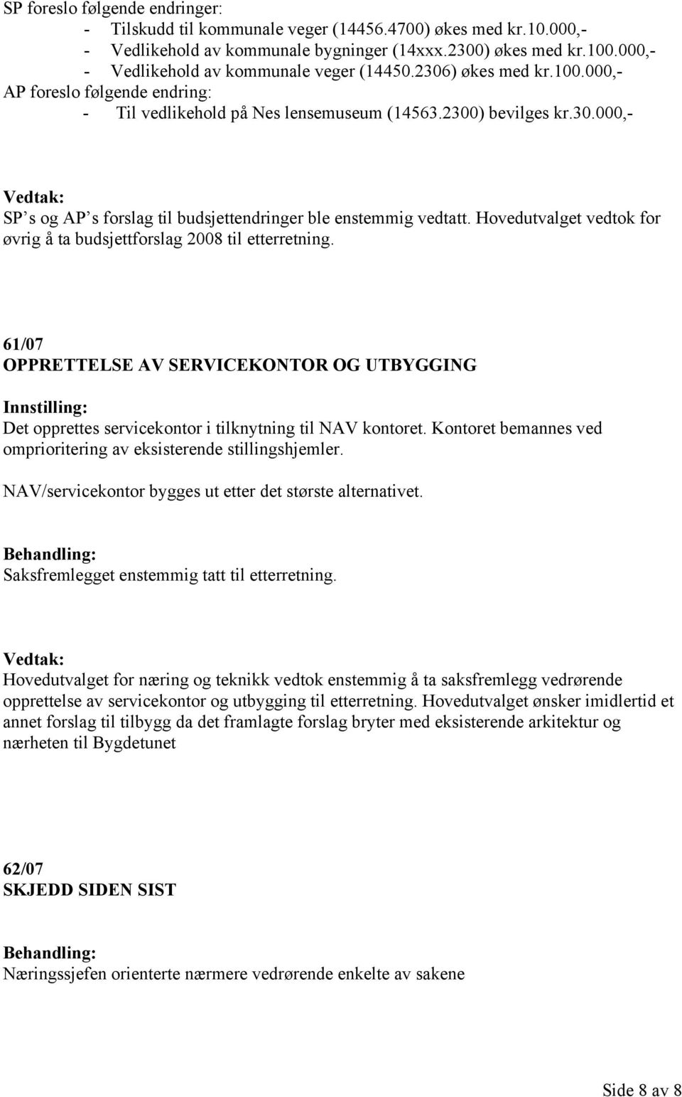 Hovedutvalget vedtok for øvrig å ta budsjettforslag 2008 til etterretning. 61/07 OPPRETTELSE AV SERVICEKONTOR OG UTBYGGING Det opprettes servicekontor i tilknytning til NAV kontoret.