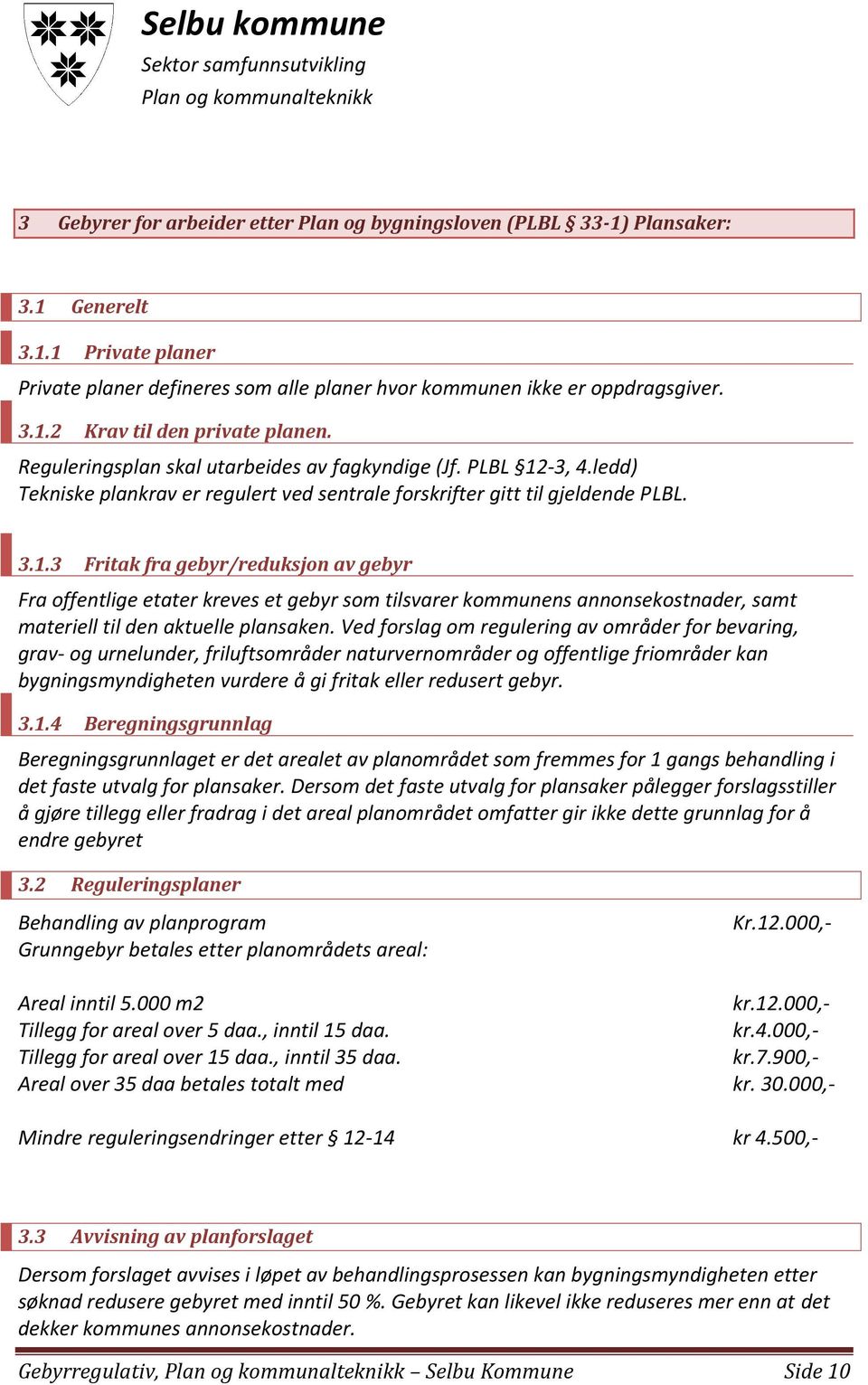 -3, 4.ledd) Tekniske plankrav er regulert ved sentrale forskrifter gitt til gjeldende PLBL. 3.1.