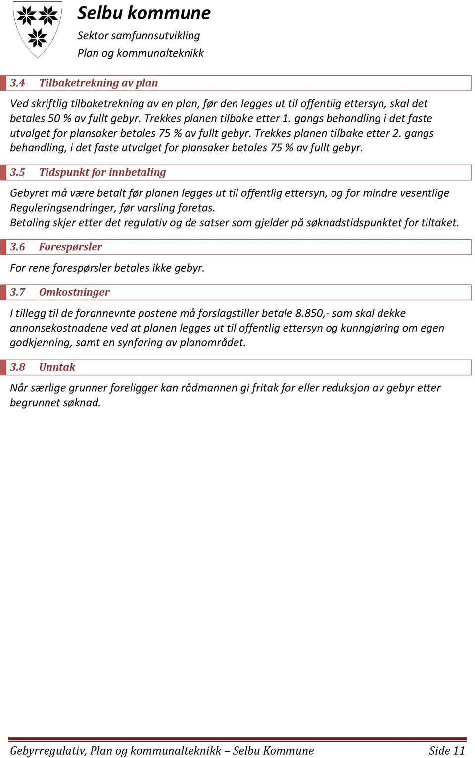 5 Tidspunkt for innbetaling Gebyret må være betalt før planen legges ut til offentlig ettersyn, og for mindre vesentlige Reguleringsendringer, før varsling foretas.