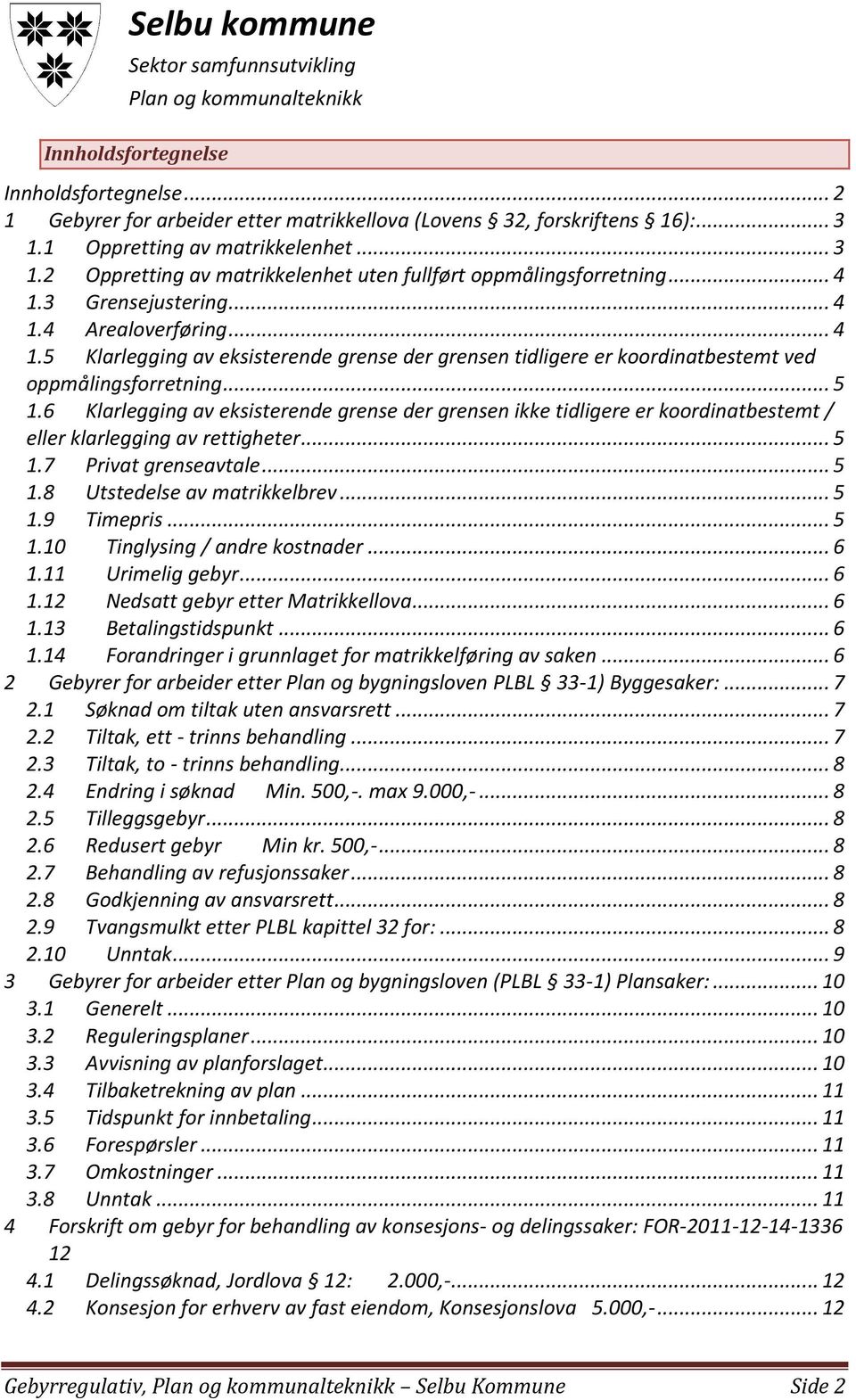 6 Klarlegging av eksisterende grense der grensen ikke tidligere er koordinatbestemt / eller klarlegging av rettigheter... 5 1.7 Privat grenseavtale... 5 1.8 Utstedelse av matrikkelbrev... 5 1.9 Timepris.