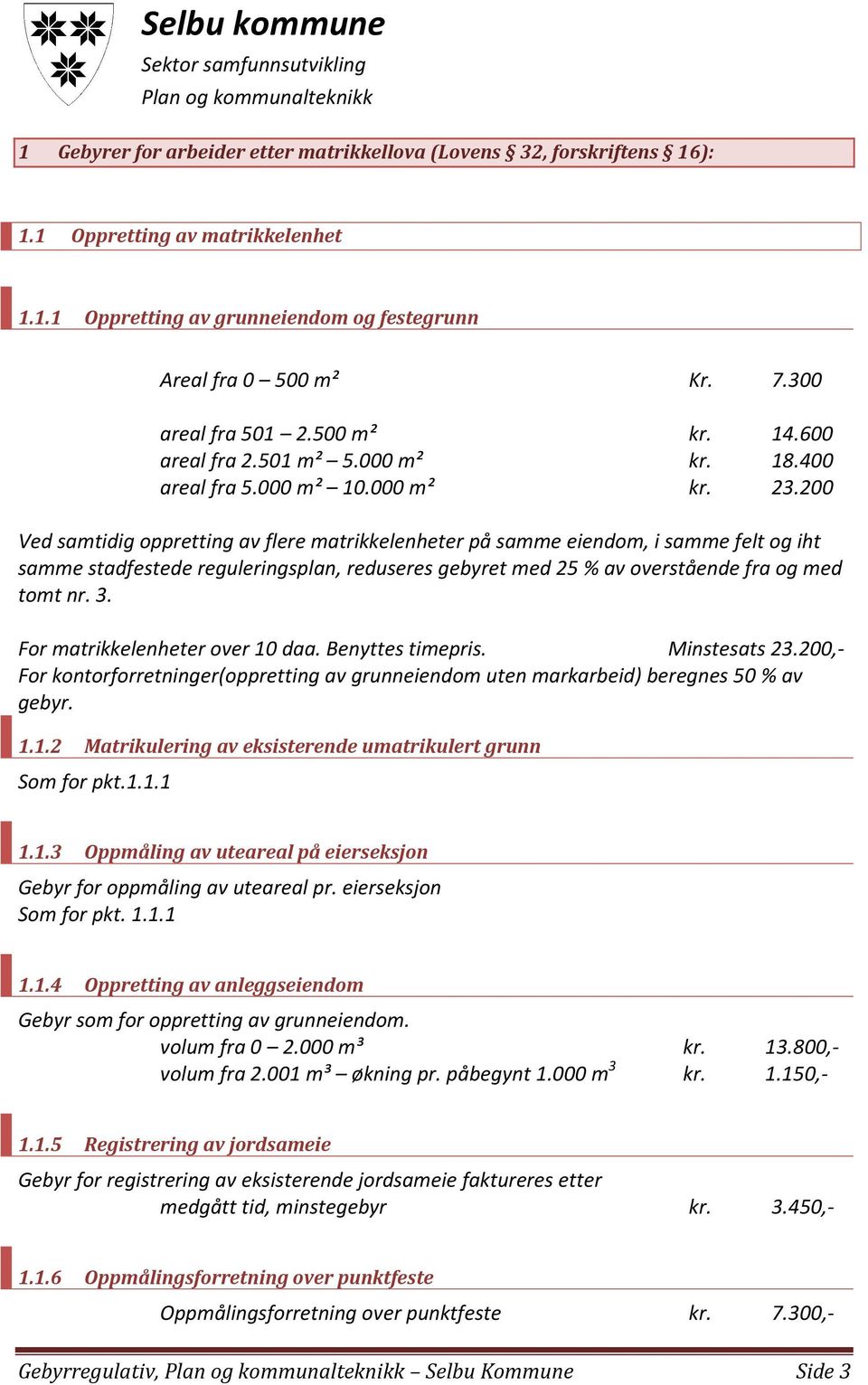 200 Ved samtidig oppretting av flere matrikkelenheter på samme eiendom, i samme felt og iht samme stadfestede reguleringsplan, reduseres gebyret med 25 % av overstående fra og med tomt nr. 3.