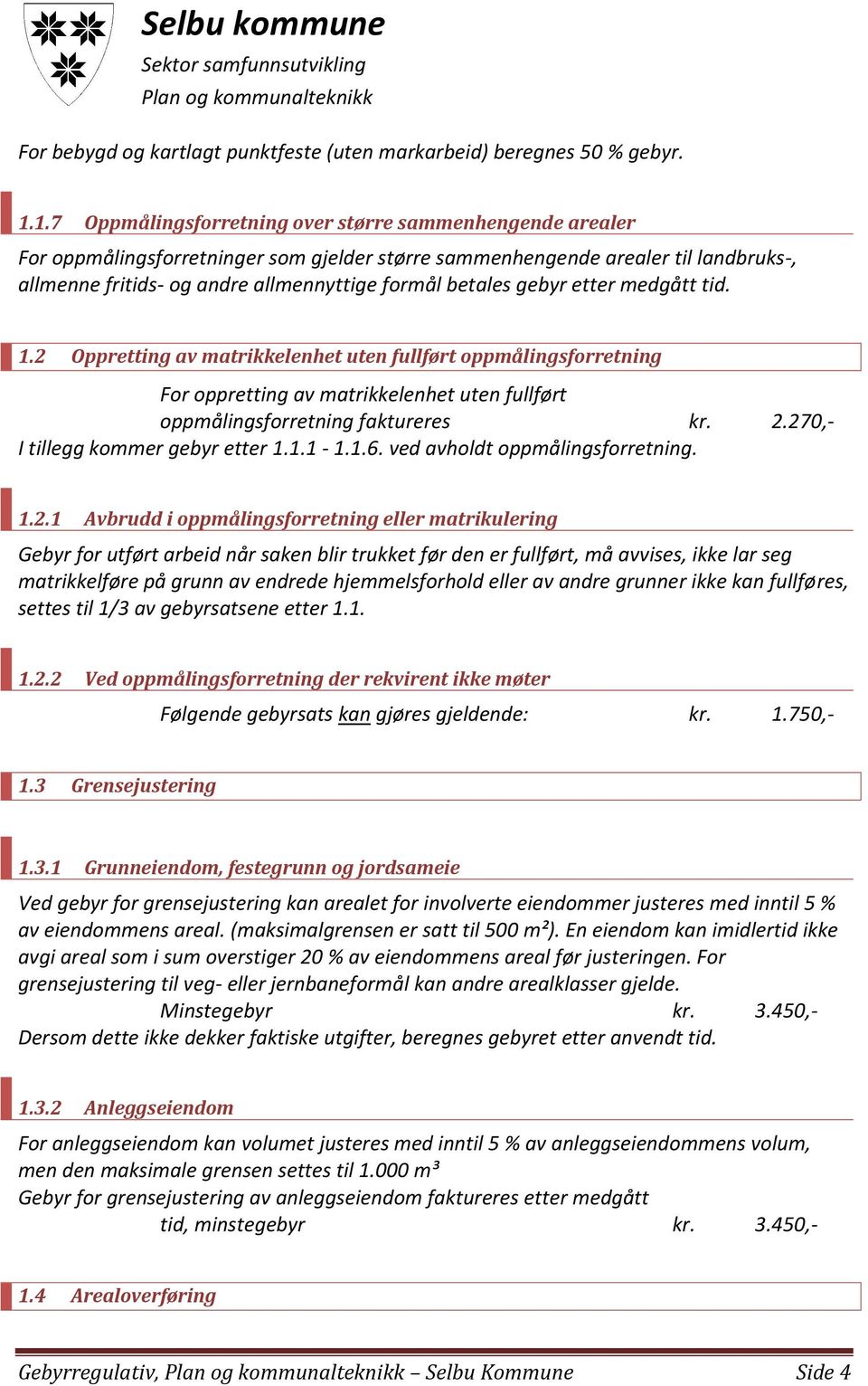 betales gebyr etter medgått tid. 1.2 Oppretting av matrikkelenhet uten fullført oppmålingsforretning For oppretting av matrikkelenhet uten fullført oppmålingsforretning faktureres kr. 2.