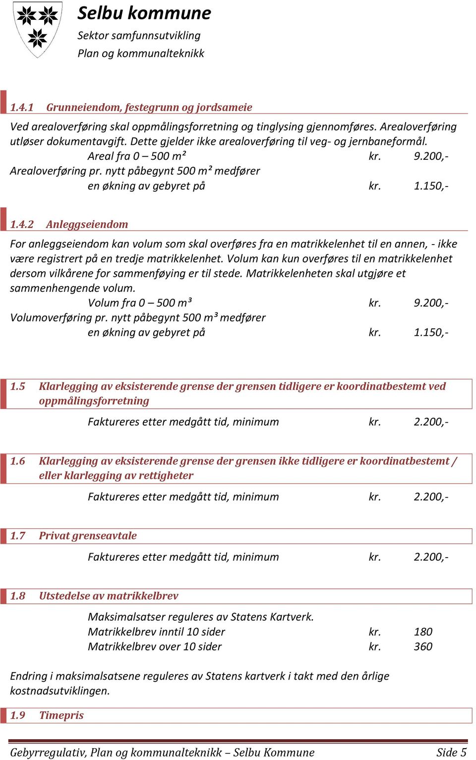 2 Anleggseiendom For anleggseiendom kan volum som skal overføres fra en matrikkelenhet til en annen, - ikke være registrert på en tredje matrikkelenhet.