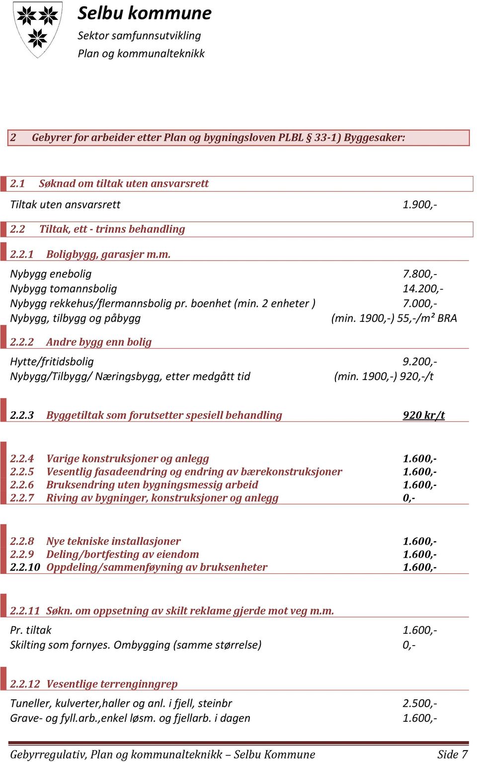 200,- Nybygg/Tilbygg/ Næringsbygg, etter medgått tid (min. 1900,-) 920,-/t 2.2.3 Byggetiltak som forutsetter spesiell behandling 920 kr/t 2.2.4 Varige konstruksjoner og anlegg 1.600,- 2.2.5 Vesentlig fasadeendring og endring av bærekonstruksjoner 1.