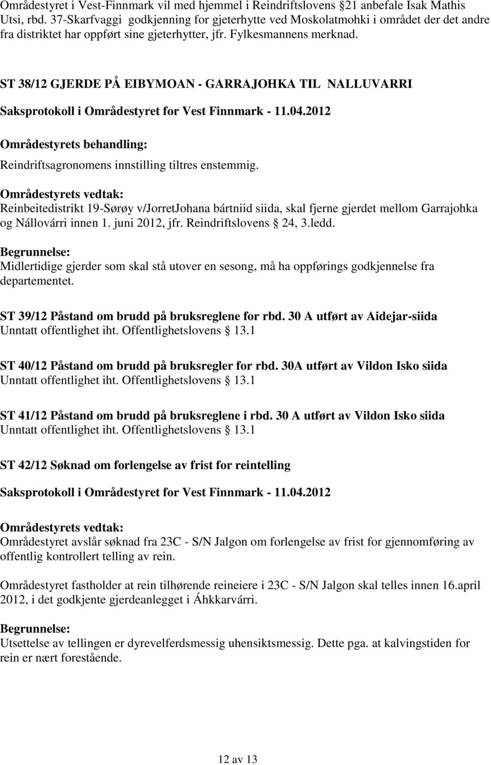 ST 38/12 GJERDE PÅ EIBYMOAN - GARRAJOHKA TIL NALLUVARRI Reinbeitedistrikt 19-Sørøy v/jorretjohana bártniid siida, skal fjerne gjerdet mellom Garrajohka og Nállovárri innen 1. juni 2012, jfr.