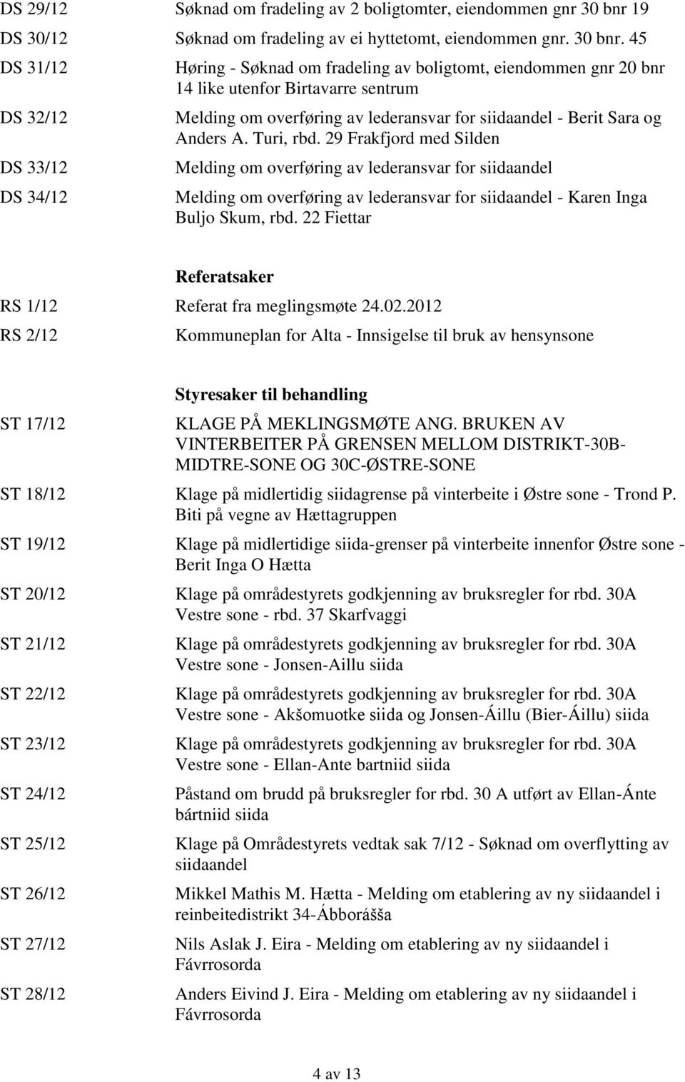 45 DS 31/12 DS 32/12 DS 33/12 DS 34/12 Høring - Søknad om fradeling av boligtomt, eiendommen gnr 20 bnr 14 like utenfor Birtavarre sentrum Melding om overføring av lederansvar for siidaandel - Berit