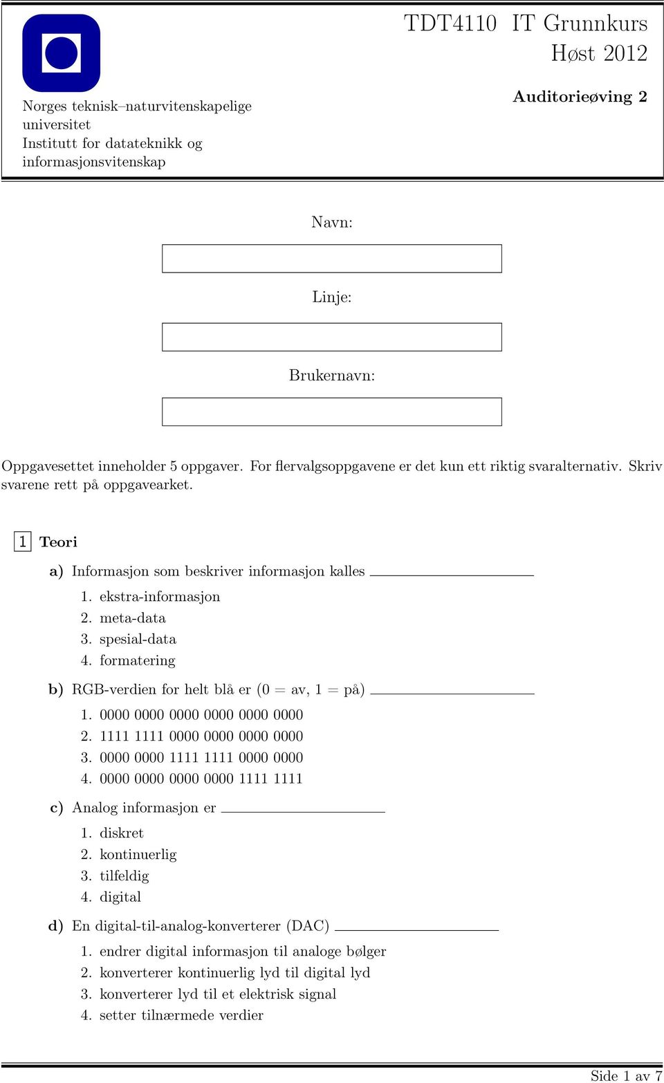 spesial-data 4. formatering b) RGB-verdien for helt blå er (0 = av, 1 = på) 1. 0000 0000 0000 0000 0000 0000 2. 1111 1111 0000 0000 0000 0000 3. 0000 0000 1111 1111 0000 0000 4.