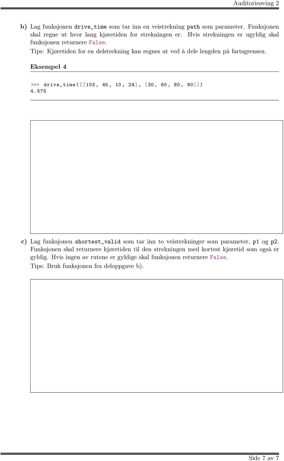 Eksempel 4 >>> drive_time ([[103, 45, 10, 24], [30, 60, 80, 90]]) 4. 575 c) Lag funksjonen shortest_valid som tar inn to veistrekninger som parameter, p1 og p2.