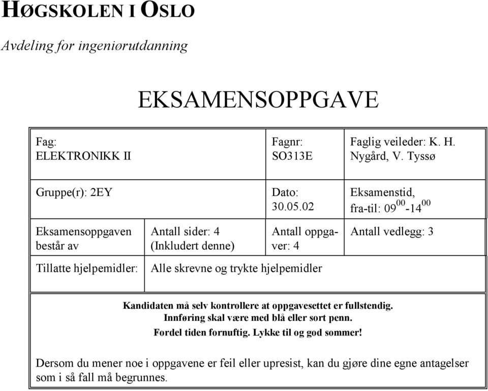 02 Eksamenstid, fra-til: 09 00-14 00 Eksamensoppgaven består av Antall sider: 4 (Inkludert denne) Antall oppgaver: 4 Antall vedlegg: 3 Tillatte hjelpemidler: