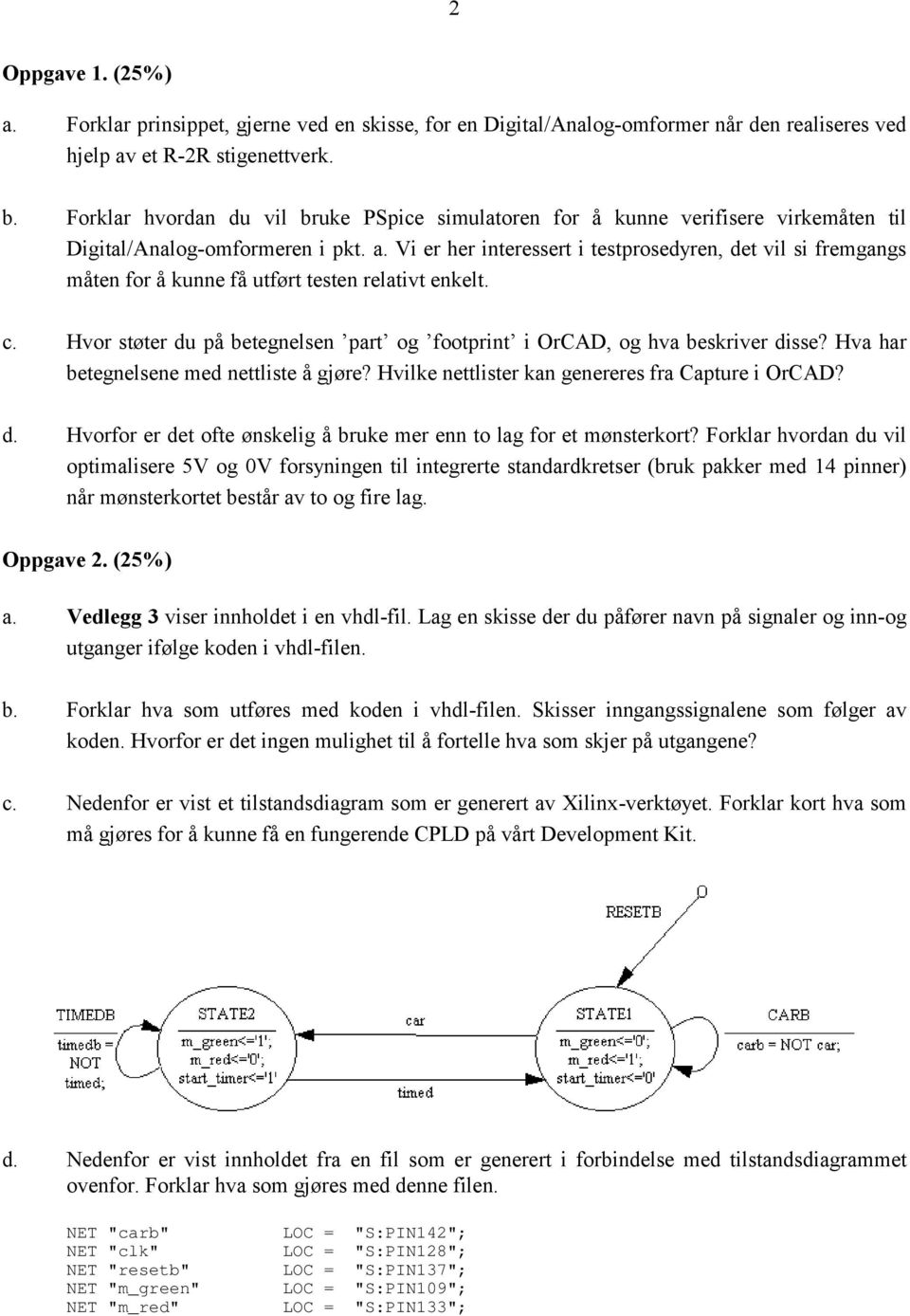 Vi er her interessert i testprosedyren, det vil si fremgangs måten for å kunne få utført testen relativt enkelt. c. Hvor støter du på betegnelsen part og footprint i OrCAD, og hva beskriver disse?