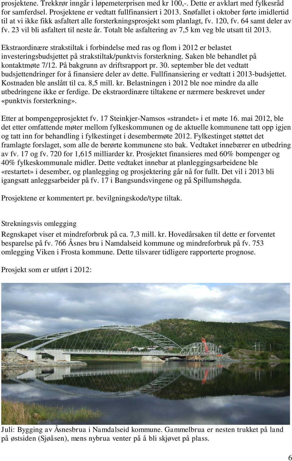 Totalt ble asfaltering av 7,5 km veg ble utsatt til 2013. Ekstraordinære strakstiltak i forbindelse med ras og flom i 2012 er belastet investeringsbudsjettet på strakstiltak/punktvis forsterkning.