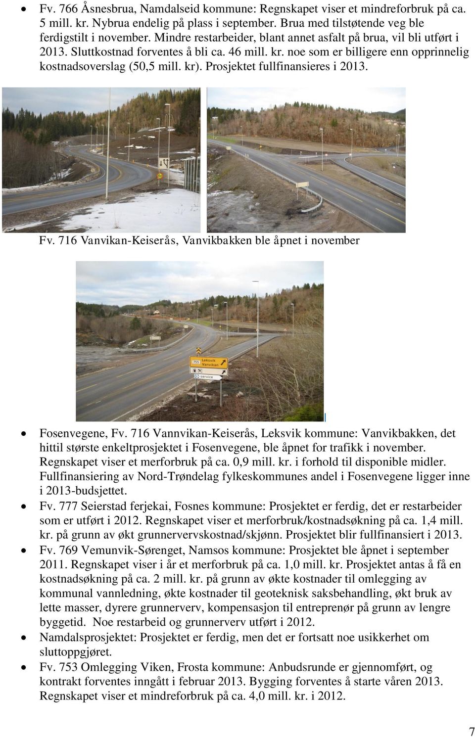 Prosjektet fullfinansieres i 2013. Fv. 716 Vanvikan-Keiserås, Vanvikbakken ble åpnet i november Fosenvegene, Fv.