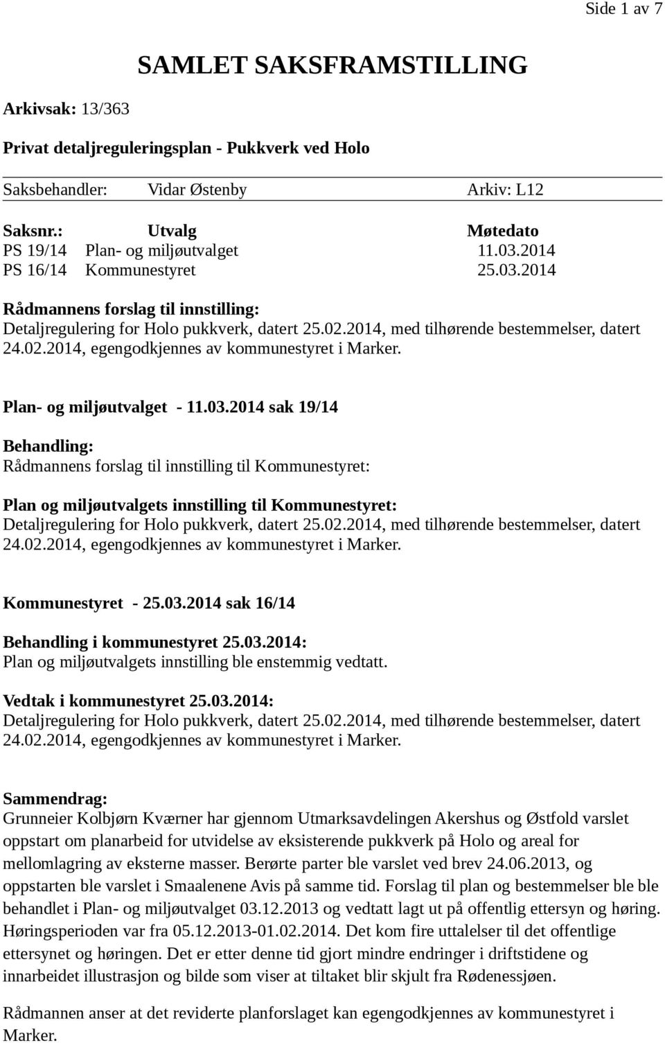 2014, med tilhørende bestemmelser, datert 24.02.2014, egengodkjennes av kommunestyret i Marker. Plan- og miljøutvalget - 11.03.