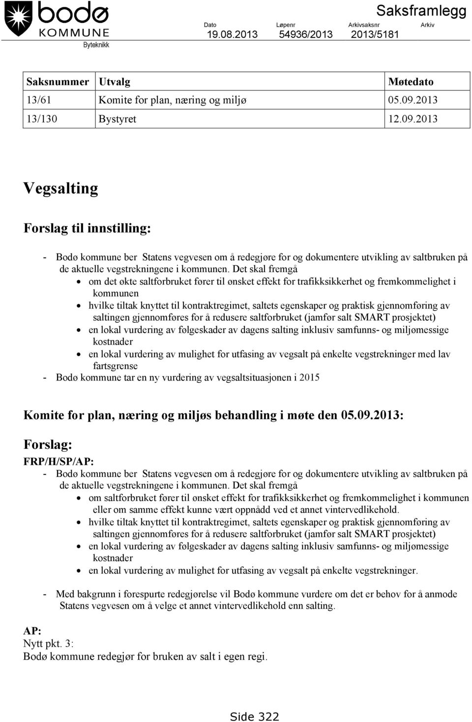 2013 Vegsalting Forslag til innstilling: - Bodø kommune ber Statens vegvesen om å redegjøre for og dokumentere utvikling av saltbruken på de aktuelle vegstrekningene i kommunen.