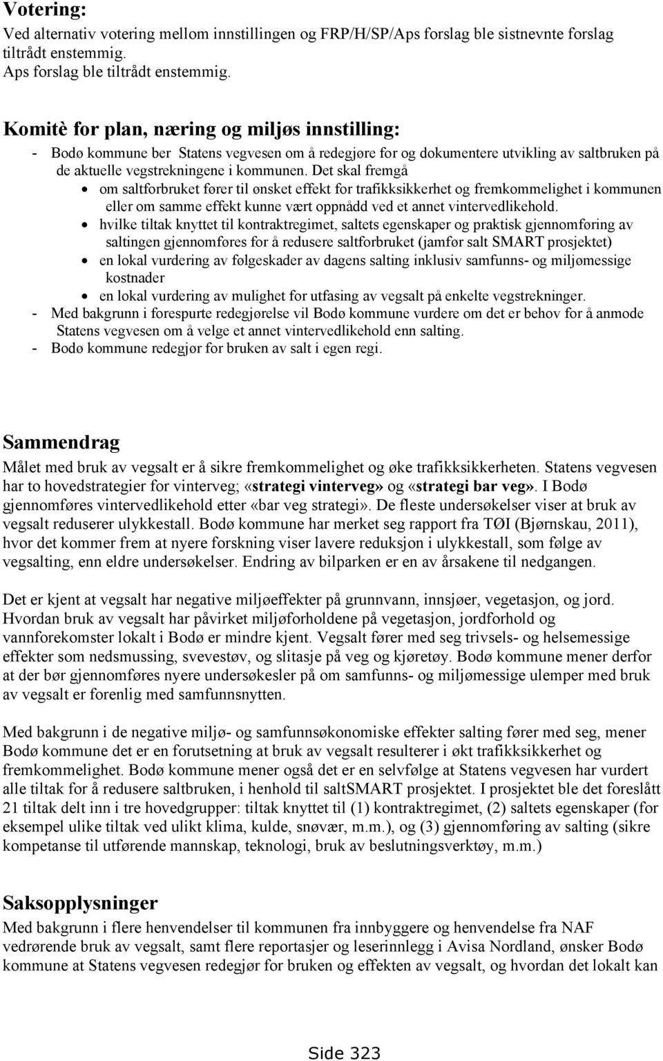 Det skal fremgå om saltforbruket fører til ønsket effekt for trafikksikkerhet og fremkommelighet i kommunen eller om samme effekt kunne vært oppnådd ved et annet vintervedlikehold.