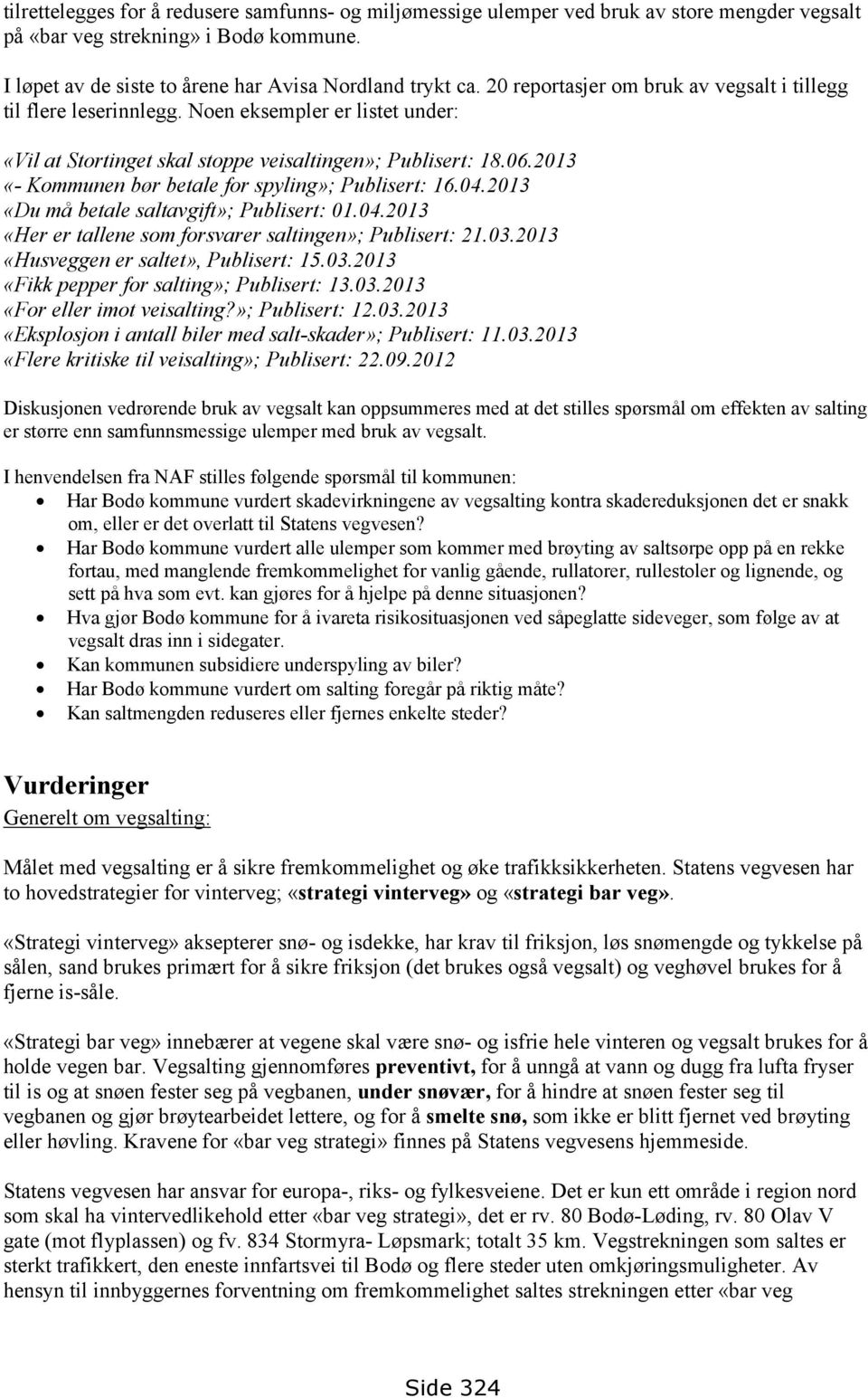 2013 «- Kommunen bør betale for spyling»; Publisert: 16.04.2013 «Du må betale saltavgift»; Publisert: 01.04.2013 «Her er tallene som forsvarer saltingen»; Publisert: 21.03.