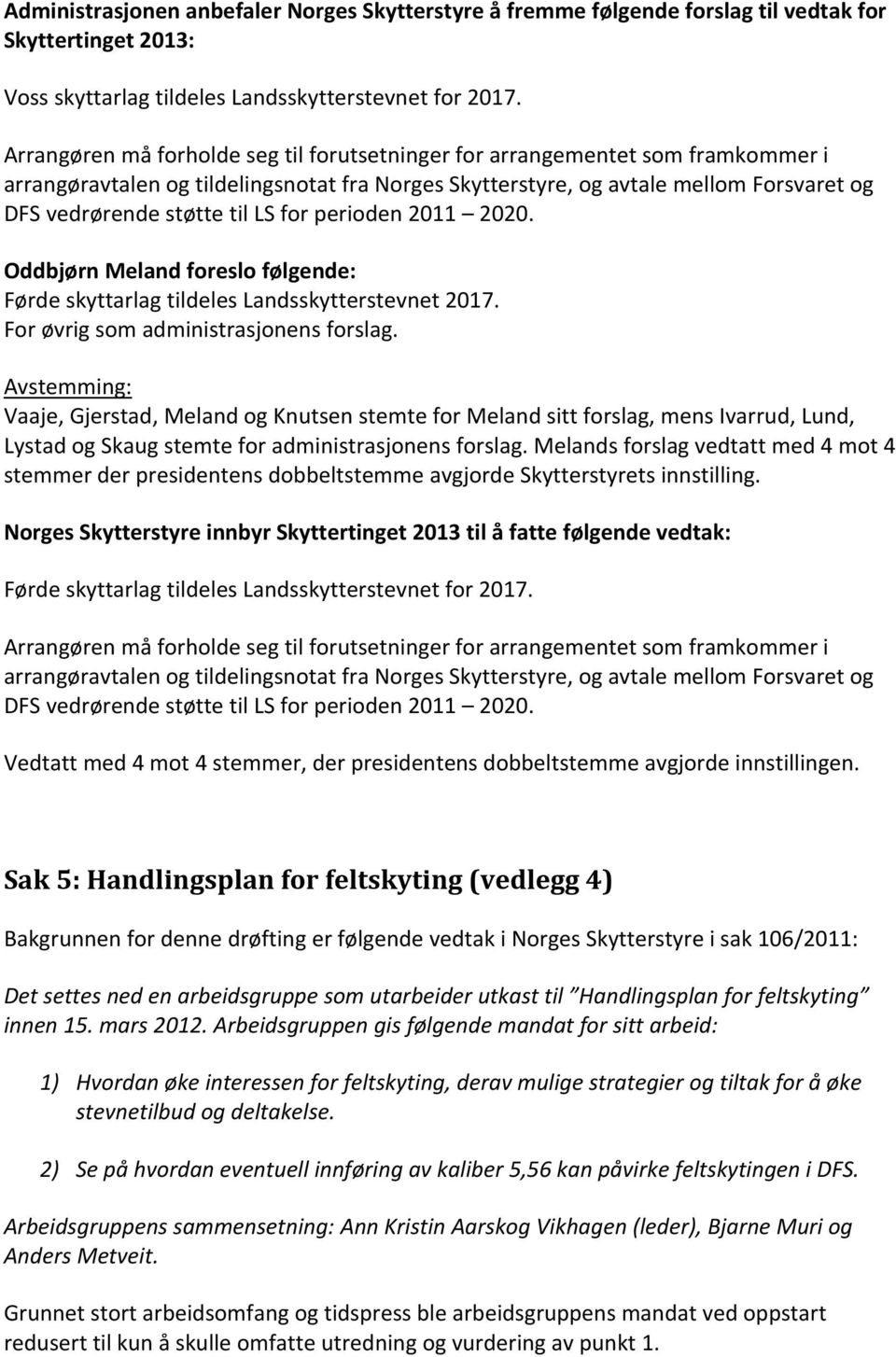 for perioden 2011 2020. Oddbjørn Meland foreslo følgende: Førde skyttarlag tildeles Landsskytterstevnet 2017. For øvrig som administrasjonens forslag.
