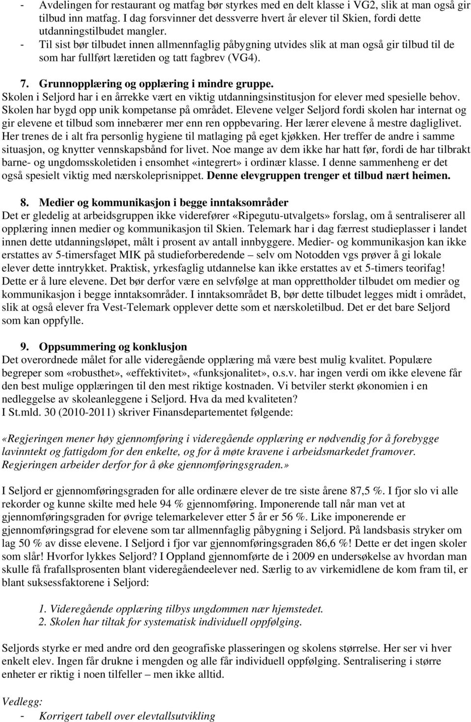 Til sist bør tilbudet innen allmennfaglig påbygning utvides slik at man også gir tilbud til de som har fullført læretiden og tatt fagbrev (VG4). 7. Grunnopplæring og opplæring i mindre gruppe.