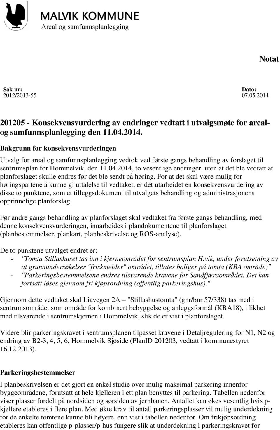 Bakgrunn for konsekvensvurderingen Utvalg for areal og samfunnsplanlegging vedtok ved første gangs behandling av forslaget til sentrumsplan for Hommelvik, den 11.04.