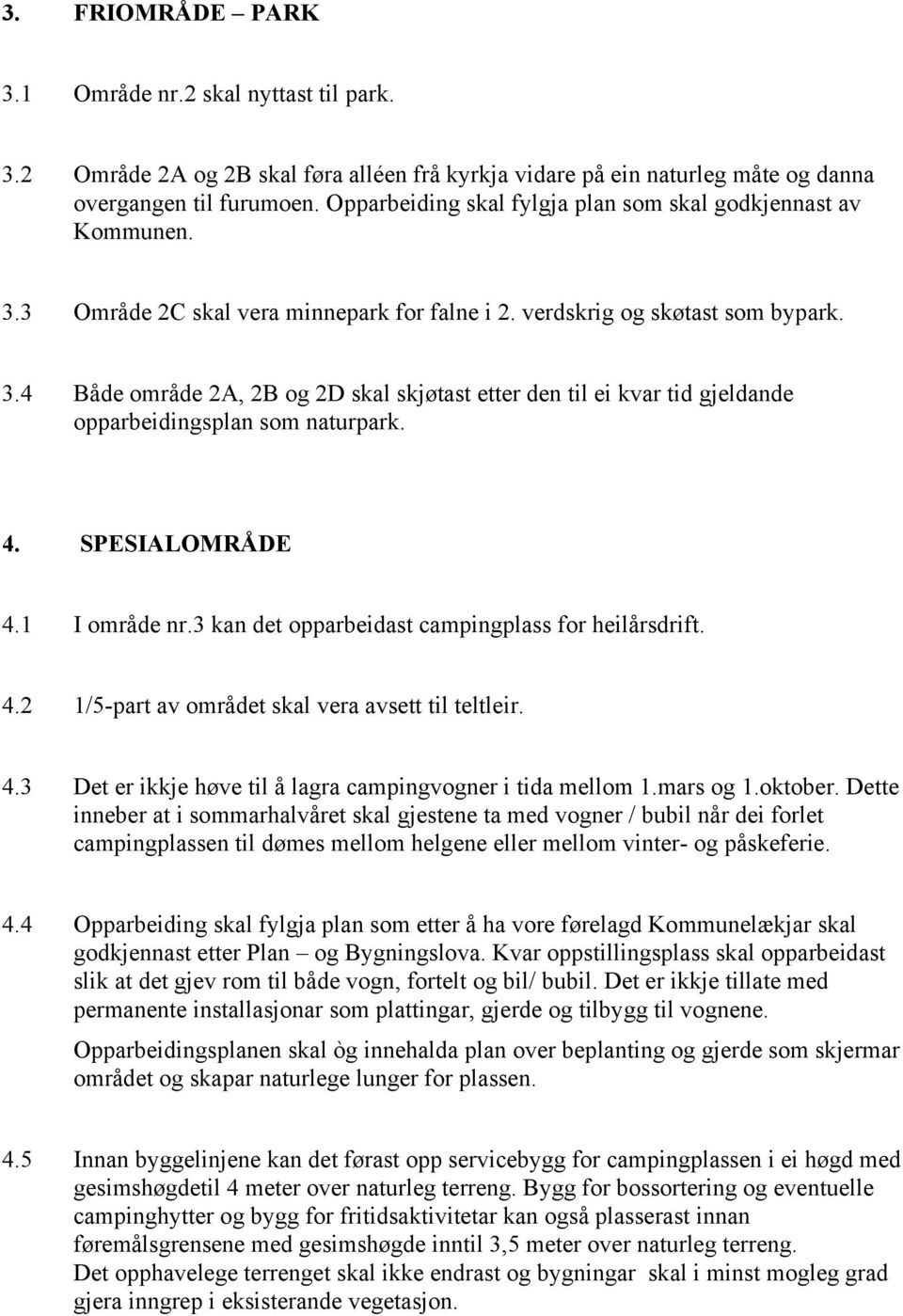 4. SPESIALOMRÅDE 4.1 I område nr.3 kan det opparbeidast campingplass for heilårsdrift. 4.2 1/5-part av området skal vera avsett til teltleir. 4.3 Det er ikkje høve til å lagra campingvogner i tida mellom 1.