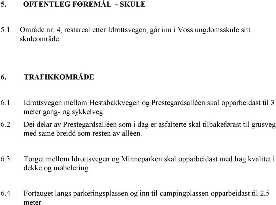 2 Dei delar av Prestegardsalléen som i dag er asfalterte skal tilbakeførast til grusveg med same breidd som resten av alléen. 6.